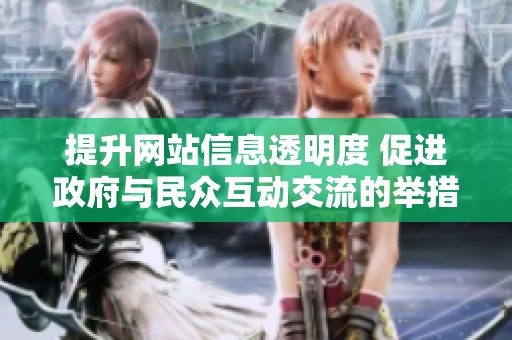 提升网站信息透明度 促进政府与民众互动交流的举措分析