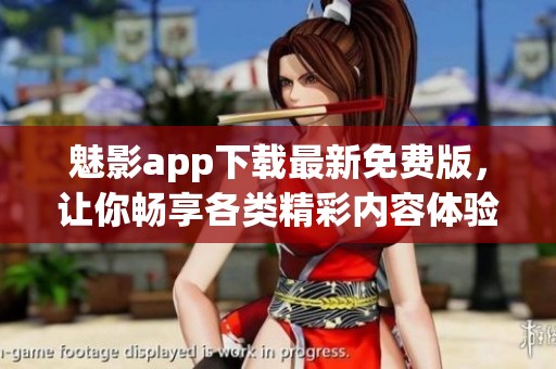 魅影app下载最新免费版，让你畅享各类精彩内容体验