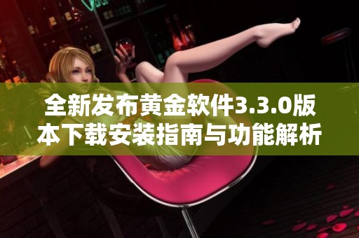 全新发布黄金软件3.3.0版本下载安装指南与功能解析