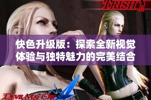 快色升级版：探索全新视觉体验与独特魅力的完美结合