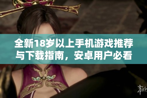 全新18岁以上手机游戏推荐与下载指南，安卓用户必看