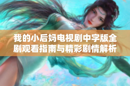 我的小后妈电视剧中字版全剧观看指南与精彩剧情解析