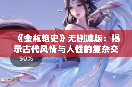 《金瓶艳史》无删减版：揭示古代风情与人性的复杂交织故事