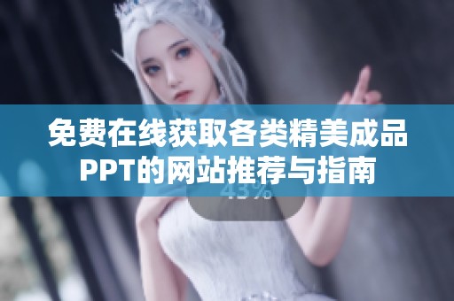 免费在线获取各类精美成品PPT的网站推荐与指南