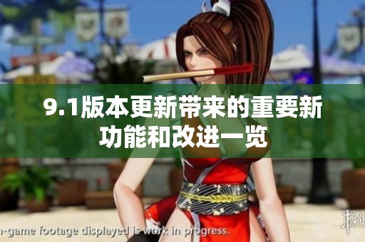 9.1版本更新带来的重要新功能和改进一览