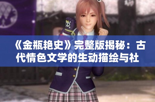 《金瓶艳史》完整版揭秘：古代情色文学的生动描绘与社会背景分析