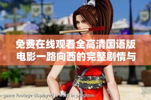 免费在线观看全高清国语版电影一路向西的完整剧情与精彩片段
