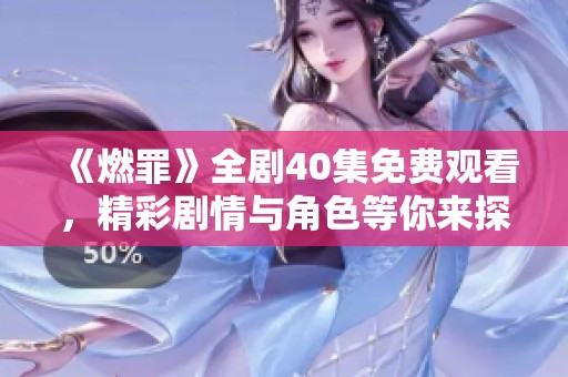 《燃罪》全剧40集免费观看，精彩剧情与角色等你来探秘