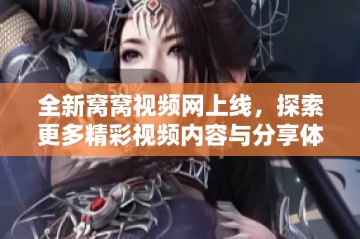 全新窝窝视频网上线，探索更多精彩视频内容与分享体验