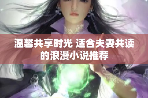 温馨共享时光 适合夫妻共读的浪漫小说推荐