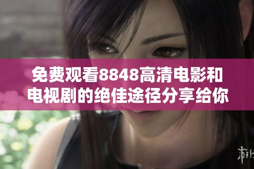 免费观看8848高清电影和电视剧的绝佳途径分享给你