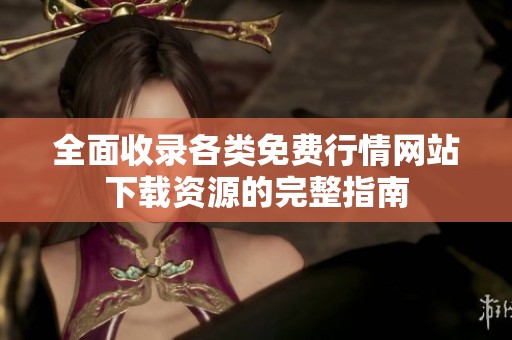 全面收录各类免费行情网站下载资源的完整指南