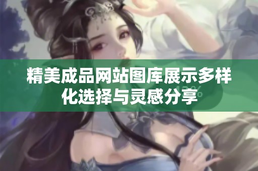 精美成品网站图库展示多样化选择与灵感分享