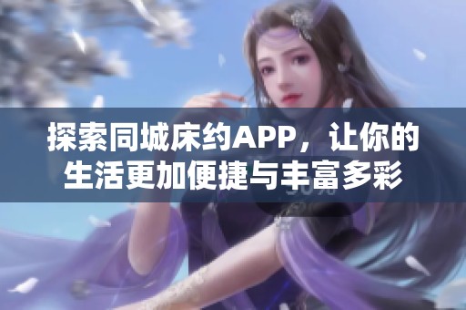 探索同城床约APP，让你的生活更加便捷与丰富多彩
