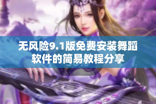 无风险9.1版免费安装舞蹈软件的简易教程分享