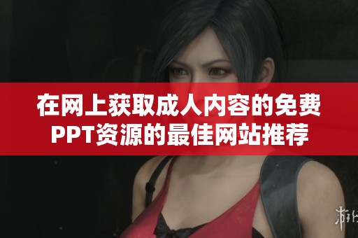 在网上获取成人内容的免费PPT资源的最佳网站推荐