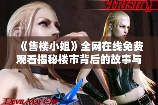 《售楼小姐》全网在线免费观看揭秘楼市背后的故事与生活