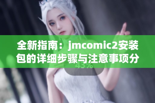 全新指南：jmcomic2安装包的详细步骤与注意事项分享