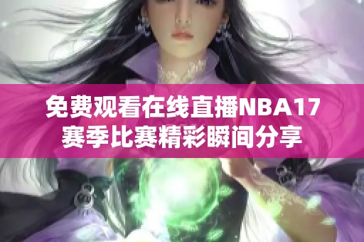 免费观看在线直播NBA17赛季比赛精彩瞬间分享