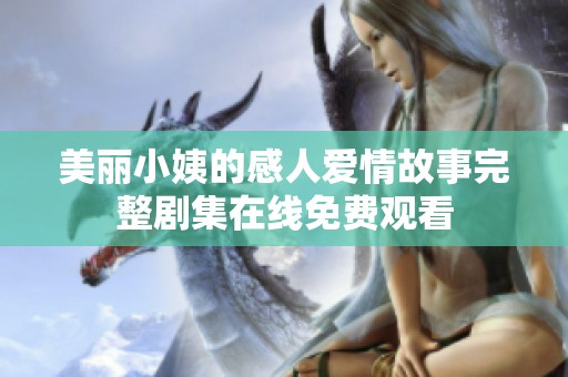 美丽小姨的感人爱情故事完整剧集在线免费观看