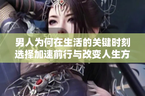 男人为何在生活的关键时刻选择加速前行与改变人生方向