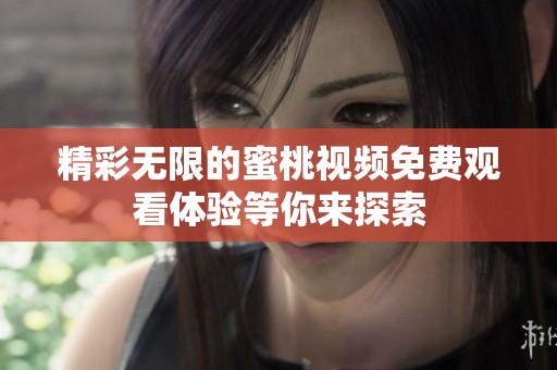 精彩无限的蜜桃视频免费观看体验等你来探索