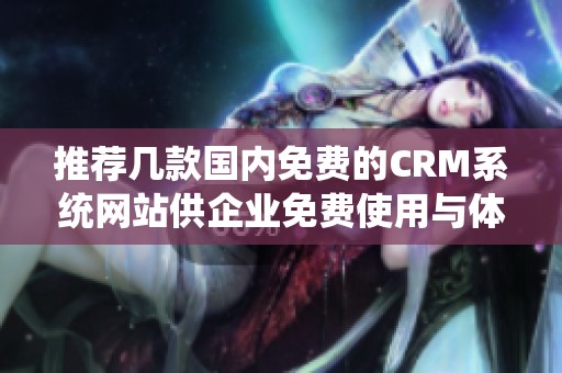 推荐几款国内免费的CRM系统网站供企业免费使用与体验