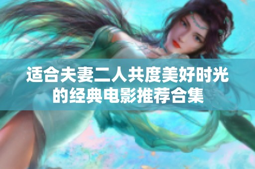 适合夫妻二人共度美好时光的经典电影推荐合集
