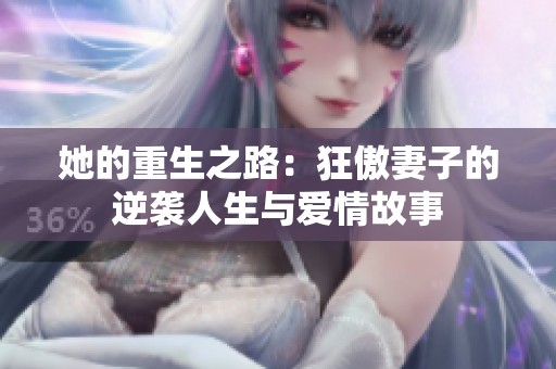 她的重生之路：狂傲妻子的逆袭人生与爱情故事