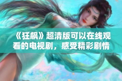 《狂飙》超清版可以在线观看的电视剧，感受精彩剧情与冲击力