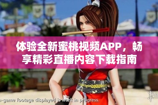 体验全新蜜桃视频APP，畅享精彩直播内容下载指南