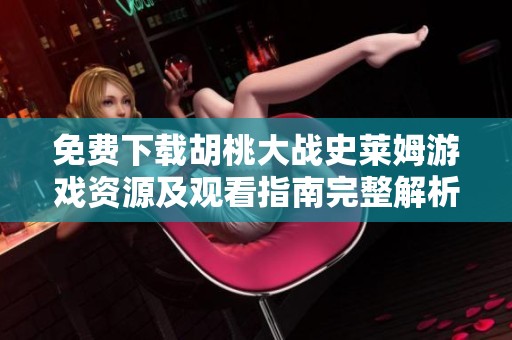免费下载胡桃大战史莱姆游戏资源及观看指南完整解析