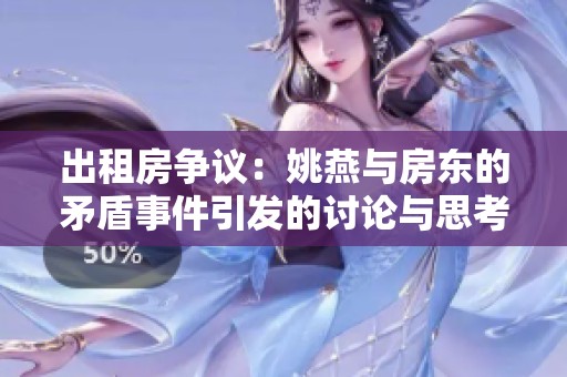 出租房争议：姚燕与房东的矛盾事件引发的讨论与思考