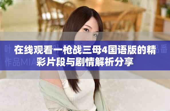 在线观看一枪战三母4国语版的精彩片段与剧情解析分享