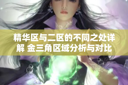 精华区与二区的不同之处详解 金三角区域分析与对比解析