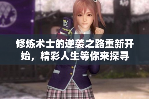 修炼术士的逆袭之路重新开始，精彩人生等你来探寻