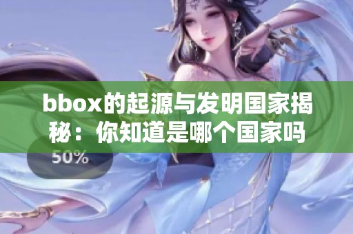 bbox的起源与发明国家揭秘：你知道是哪个国家吗