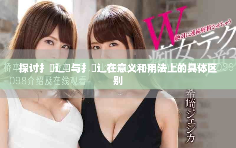 探讨扌喿辶畑与扌喿辶在意义和用法上的具体区别