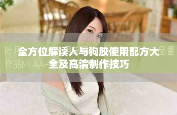 全方位解读人与狗胶使用配方大全及高清制作技巧
