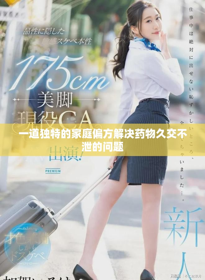 一道独特的家庭偏方解决药物久交不泄的问题
