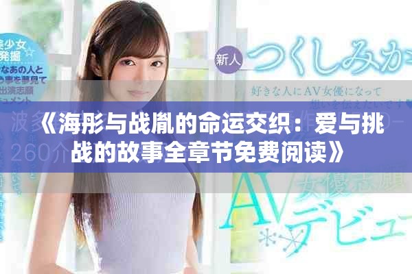 《海彤与战胤的命运交织：爱与挑战的故事全章节免费阅读》