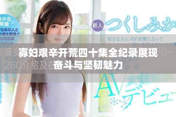 寡妇艰辛开荒四十集全纪录展现奋斗与坚韧魅力