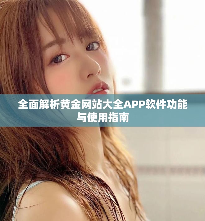 全面解析黄金网站大全APP软件功能与使用指南