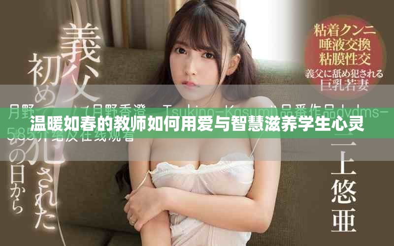 温暖如春的教师如何用爱与智慧滋养学生心灵