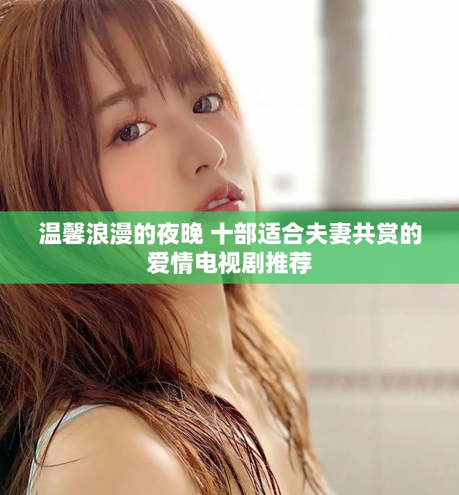 温馨浪漫的夜晚 十部适合夫妻共赏的爱情电视剧推荐