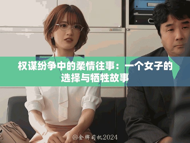 权谋纷争中的柔情往事：一个女子的选择与牺牲故事
