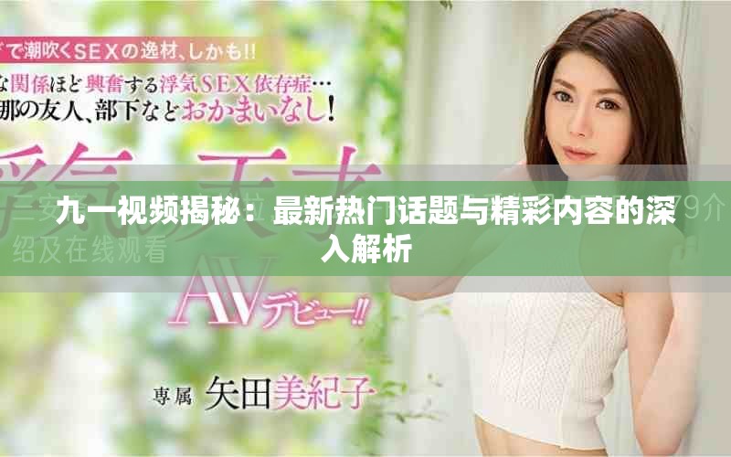 九一视频揭秘：最新热门话题与精彩内容的深入解析