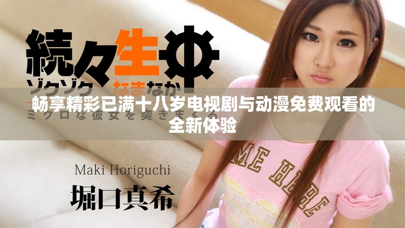 畅享精彩已满十八岁电视剧与动漫免费观看的全新体验