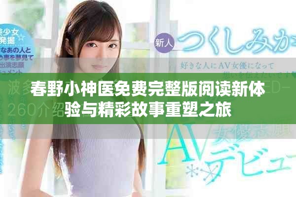 春野小神医免费完整版阅读新体验与精彩故事重塑之旅