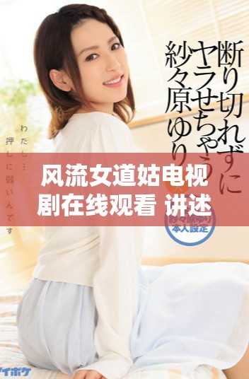 风流女道姑电视剧在线观看 讲述陈洁的奇特人生与爱情故事